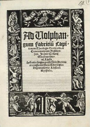 Ad Uolphangum Fabritiu[m] Capitonem Theologie Doctorem. et Concionatorem Basiliensem. Joa[n]nis Cellarij Gnostopolitani. Lipsie Hebraice lingue professoris De vera et constanti Serie Theologice Disputationis Lipsiace Epistola
