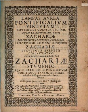 Lampas Aurea, Pontificalium Virtutum Septemplice Corusca Lychno : Quam Ex Divinissimi Vatis Zachariae Propheticus Luminibus Accensam ... Quo Die In Episcopum Domitiopolitanum, Et Herbipolensem suffraganeum consecrabatur, dicavit Collegium Societatis Iesu Herbipoli