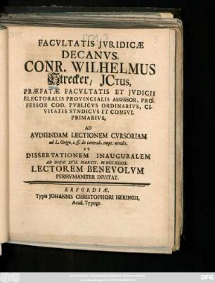 Facvltatis Jvridicæ Decanvs, Conr. Wilhelmus Strecker, Jctus, Præfatæ Facvltatis Et Jvdicii Electoralis Provincialis Assessor, Professor Cod. Pvblicvs Ordinarivs, Civitatis Syndicvs Et Consvl Primarivs, Ad Avdiendam Lectionem Cvrsoriam ... Et Dissertationem Inauguralem Ad Diem XVII. Martii, MDCCXXXIX. Lectorem Benevolvm Perhvmaniter Invitat