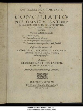 Contraria Non Contraria. Id est, Conciliationes Omnium Antinomiarum, Quae In Institutionibus Imperialibus Occurrunt : Una cum quibusdam parergis I. De statu Imperii. II. De nobilitate haereditaria. III. De origine & scaturigine iuris. IV. De modo decidendi quaestiones iuris feudalis