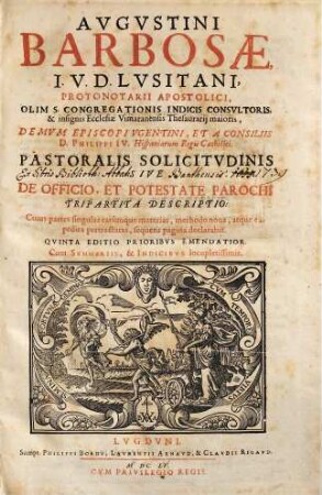 Avgvstini Barbosae ... Pastoralis Solicitvdinis Sive De Officio, Et Potestate Parochi Tripartita Descriptio