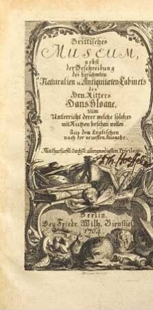 Brittisches Museum : nebst der Beschreibung des berühmten Naturalien- und Antiquitäten-Cabinets des Herrn Ritters Hans Sloane, zum Unterricht derer welche solches mit Nutzen besehen wollen ; aus dem Englischen nach der neuesten Ausgabe