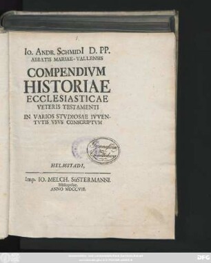 Io. Andr. Schmidi[i] D. PP. Abbatis Mariae-Vallensis Compendivm Historiae Ecclesiasticae Veteris Testamenti : In Varios Stvdiosae Ivventvtis Vsvs Conscriptvm