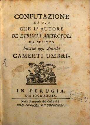 Confutazione di Cio, che l'autore de Etruria Metropoli ha Scritto intorno agli antichi Cumerti Umbri