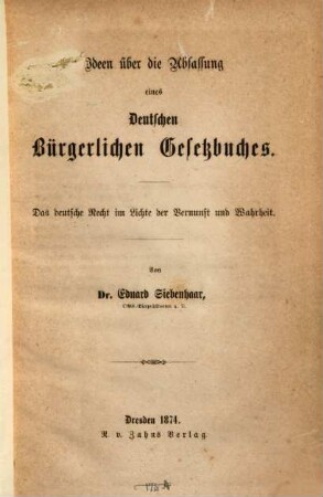 Ideen über die Abfassung eines deutschen bürgerlichen Gesetzbuches : das deutsche Recht im Lichte der Vernunft und Wahrheit