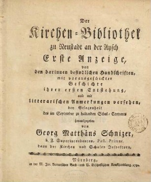 Der Kirchen-Bibliothek zu Neustadt an der Aysch ... Anzeige. Erste Anzeige, Von den darinnen befindlichen Handschriften, mit vorausgeschickter Geschichte ihrer ersten Entstehung, und mit litterarischen Anmerkungen versehen, bey Gelegenheit des im September zu haltenden Schul-Convents