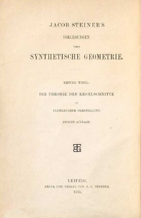 Jacob Steiner's Vorlesungen über synthetische Geometrie, 1. Die Theorie der Kegelschnitte in elementarer Darstellung
