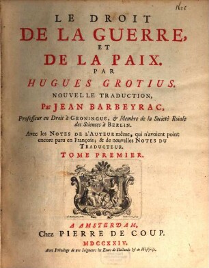 Le Droit De La Guerre Et De La Paix : Avec les Notes De L'Auteur même, qui n'avoient point encore paru en François ; & de nouvelles Notes Du Traducteur, 1
