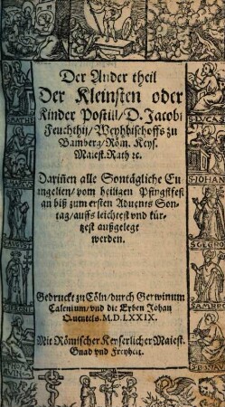 Kleinste oder Kinder Postill, D. Jacobi Feuchthij, Weyhbischoffs zu Bamberg ... : Darin[n]en alle Sontägliche, Fest vnd Feyertägliche Euangelien: Sampt der History vber die H. Passion Iesv Christi vnsers einigen Heilands auß allen vier Euangelisten zusamen gezogen ..., 2. Darin[n]en alle sontägliche Euangelien, vom heiligen Pfingstfest an biß zum ersten Aduents Sontag, auffs leichtest vnd kürtzest außgelegt werden