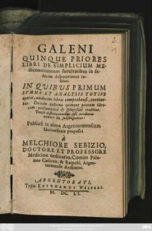 Galeni Quinque Priores Libri de Simplicium Medicamentorum facultatibus in sedecim disputationes resoluti : In Quibus Primum Summa Et Analysis Totius operis, undecim libris comprehensi, continetur ...