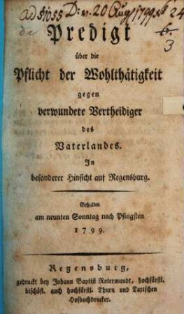 Predigt über die Pflicht der Wohlthätigkeit gegen verwundete Vertheidiger des Vaterlandes : in besonderer Hinsicht auf Regensburg ; gehalten am Sonntag nach Pfingsten 1799