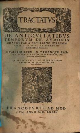 Tractatus de antiquitatibus temporum Aymonis Cravettae : quaestio item in utranque partem super statuto ferrariensi, de mulierum indemnitatibus