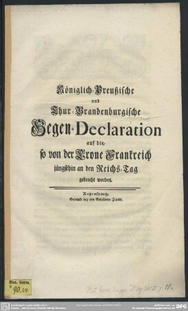 Königlich-Preußische und Chur-Brandenburgische Gegen-Declaration auf die, so von der Crone Frankreich jüngsthin an den Reichs-Tag gebracht worden