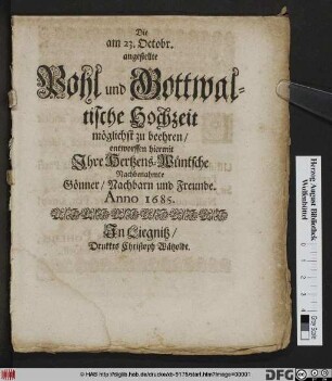 Die am 23. Octobr. angestellte Pohl und Gottwaltische Hochzeit möglichst zu beehren/ entworffen hiermit Ihre Hertzens-Wüntsche Nachbenahmte Gönner/ Nachbarn und Freunde. Anno 1685.
