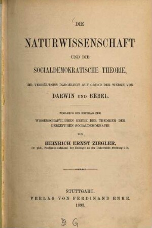 Die Naturwissenschaft und die socialdemokratische Theorie : ihr Verhältniss dargelegt auf Grund der Werke von Darwin und Bebel ; zugleich ein Beitrag zur wissenschaftlichen Kritik der Theorien der derzeitigen Socialdemokratie