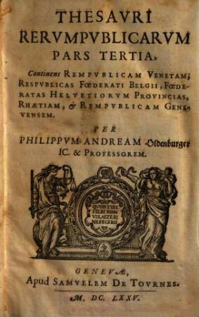 Thesavri Rervmpvblicarvm Pars ..., Pars Tertia : Continens Rempublicam Venetam, Respublicas Foederati Belgii, Foederatas Helvetiorum Provincias ...