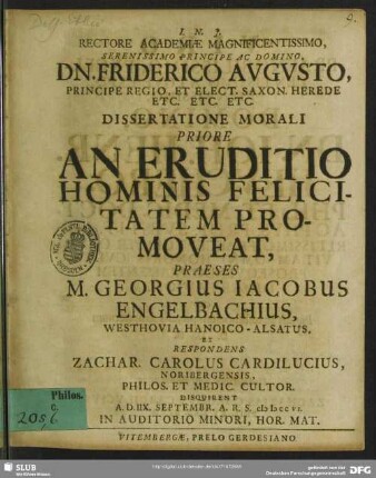 Rectore Academiae Magnificentissimo ... Dn. Friderico Augusto ...Dissertatione Morali Priore An Eruditio Hominis Felicitatem Promoveat