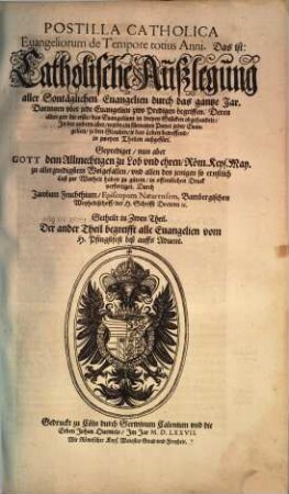 Postilla Catholica Euangeliorum de Tempore totius Anni, Das ist: Catholische Außlegung aller Sontäglichen Euangelien durch das gantze Jar : Getheilt in Zwen Theil ; ..., 2. Begreift alle Euangelien vom H. Pfingstfest biß auffs Aduent