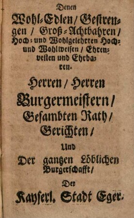 Gründliche Beschreibung des Egerischen Sauer-Brunns. Oder so genannten Schleder-Säurlings : Woher derselbe entspringe, was vor Eygenschafften er mit sich führe, in welcherley Kranckheiten und Zufällen er nutzlich und schädlich, und wie er so wohl äuser- als inniglich zu gebranchen sey. Ingleichen wie mit der nun durch zwölff Jahren hero ... Bade-Cur, Daß sie ihren herrlichen Effect in denen Beschwernussen menschlichen Cörpers ausübe, muß verfahren werden ...