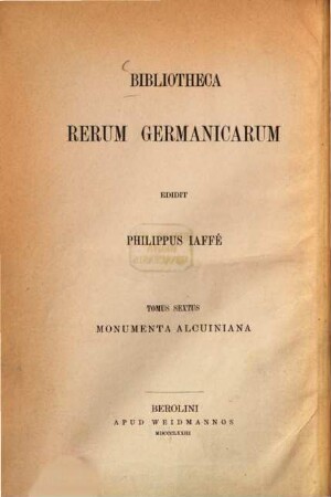 Bibliotheca rerum Germanicarum. 6, Monumenta Alcuiniana