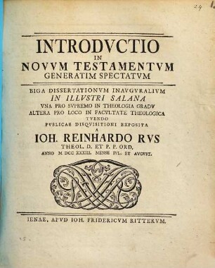 Introdvctio In Novvm Testamentvm Generatim Spectatvm : Biga Dissertationvm Inavgvralivm In Illvstri Salana Vna Pro Svpremo In Theologia Gradv Altera Pro Loco In Facvltate Theologica