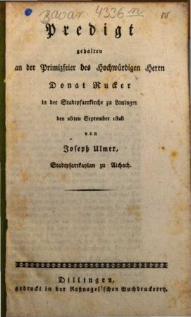 Predigt, gehalten an der Primizfeier des Hochwürdigen Donat Rucker in der Stadtpfarrkirche zu Lauingen, den 28ten September 1828