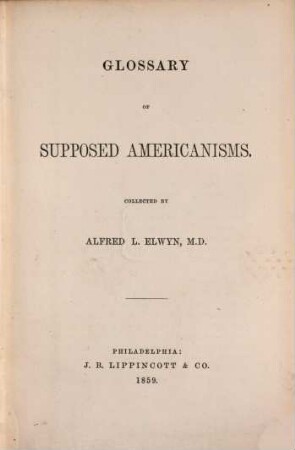 Glossary of supposed Americanisms, collected by Alfred L. Elwyn
