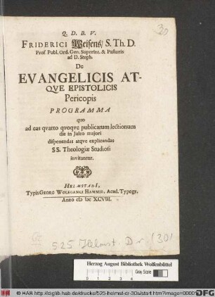 Friderici Weisens/ S. Th. D. ... De Evangelicis Atque Epistolicis Pericopis Programma : quo ad eas quarto quoque publicarum lectionum die in Iuleo maiori disponendas atque explicandas SS. Theologiae Studiosi invitantur