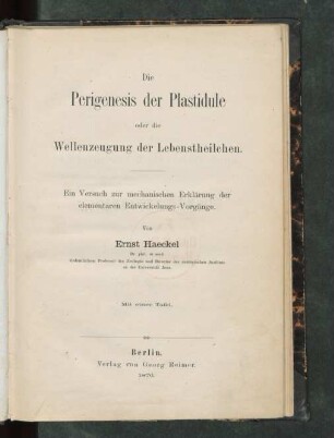 Die Perigenesis der Plastidule oder die Wellenzeugung der Lebenstheilchen : ein Versuch zur mechanischen Erklärung der elementaren Entwickelungs-Vorgänge