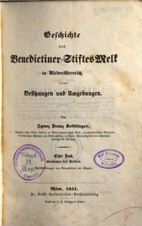 Geschichte des Benedictiner-Stiftes Melk in Niederösterreich, seiner Besitzungen und Umgebungen. 1, Geschichte des Stiftes
