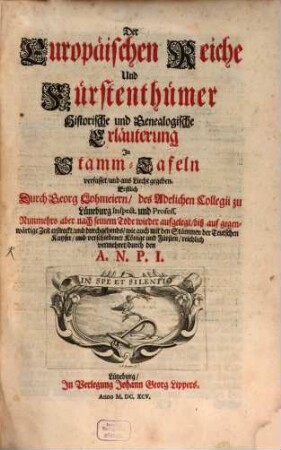 Der Europäischen Reiche Und Fürstenthümer Historische und Genealogische Erläuterung : In Stamm-Tafeln verfasset, und ans Liecht gegeben