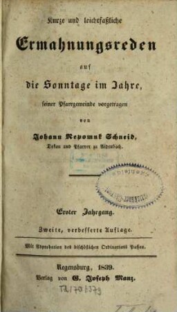 Kurze und leichtfaßliche Ermahnungsreden auf alle Sonn- und Festtage des katholischen Kirchenjahres : seiner Pfarrgemeinde vorgetragen, 1. Jahrgang 1, Thl. 1. - 2. verb. Aufl. - 1839