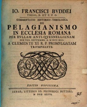 Io. Francisci Buddei ... Commentatio hist. theol. De pelagianismo in ecclesia Romana per bullam anti-Quesnellianam ... a Clemente XI. R. P. promulgatam triumphante