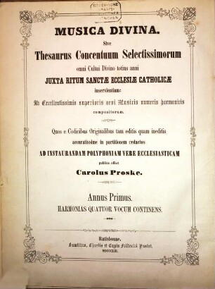 Musica divina sive thesaurus concentuum selectissimorum : omni cultui divino totius anni juxta ritum Sanctae Ecclesiae Catholicae inservientium ; ab excellentissimis superioris aevi musicis numeris harmonicis compositorum, 1,1. Annus primus, Harmonias IV vocum continens. Liber missarum