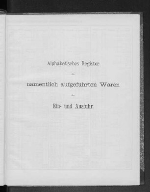 Alphabetisches Verzeichnis der namentlich aufgeführten Waren der Ein- und Ausfuhr.
