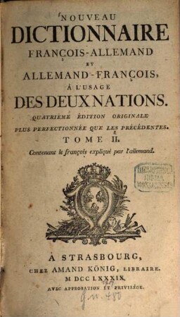 Nouveau dictionnaire allemand-françois et françois-allemand : à l'usage des deux nations, 2. Contenant le françois expliqué par l'allemand