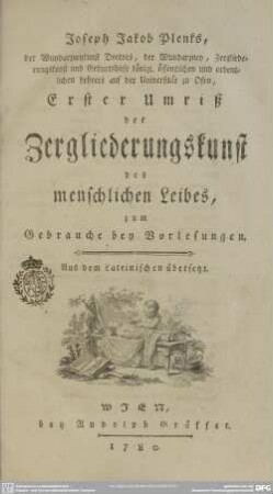 Joseph Jakob Plenks, ...Erster Umriß der Zergliederungskunst des menschlichen Leibes : zum Gebrauche bey Vorlesungen; Aus dem Lateinischen übersetzt
