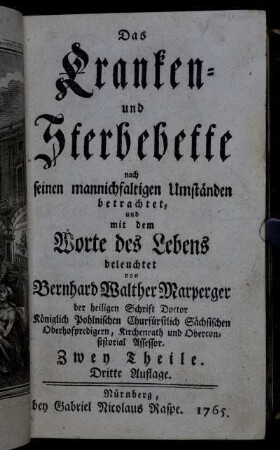 Das Kranken- und Sterbebette nach seinen mannichfaltigen Umständen betrachtet, und mit dem Worte des Lebens beleuchtet : Zwey Theile