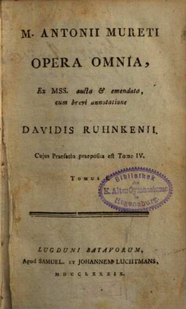 M. Antonii Mureti Opera Omnia : Ex MSS. aucta et emendata. 1