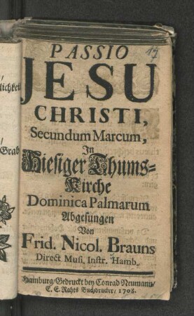 Passio Jesu Christi, Secundum Marcum, : In Hiesiger Thums-Kirche Dominica Palmarum Abgesungen