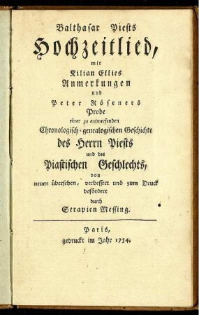 Balthasar Piests Hochzeitlied : mit Kilian Ellies Anmerkungen und Peter Röseners Probe einer zu entwerfenden Chronologisch-genealogischen Geschichte des Herrn Piests und des Piastischen Geschlechts