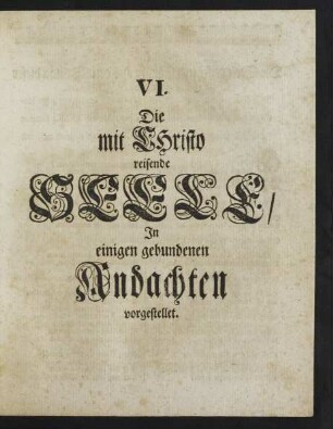 VI. Die mit Christo reisende Seele, In einigen gebundenen Andachten vorgestellet