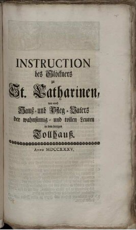 Instruction des Glöckners zu St. Catharinen, wie auch Hauß- und Pfleg-Vaters der wahnsinnig- und tollen Leuten in dem hiesigen Tollhauß