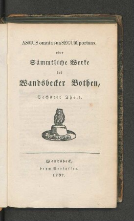 Asmus omnia sua Secum portans, oder Sämmtliche Werke des Wandsbecker Bothen, Sechster Theil.