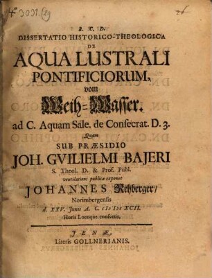 Dissertatio Historico-Theologica De Aqua Lustrali Pontificiorum, vom Weih-Wasser : ad C. Aquam sale. de Consecrat. D. 3.