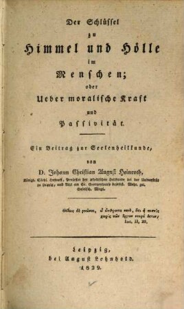 Der Schlüssel zu Himmel und Hölle im Menschen : oder über moralische Kraft und Passivität ; ein Beitrag zur Seelenheilkunde