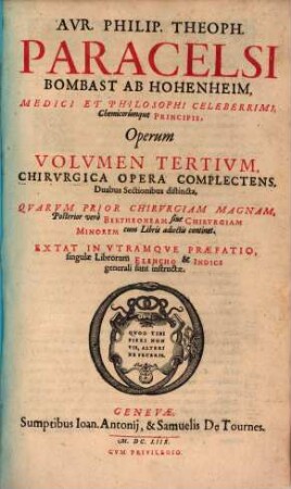 Avr. Philip. Theoph. Paracelsi Bombast Ab Hohenheim, Medici Et Philosophi Celeberrimi, Chemicorumque Principis, Opera Omnia Medico-Chemico-Chirvrgica : Tribus Voluminibus Comprehensa, 3. Chirurgica Opera Complectens