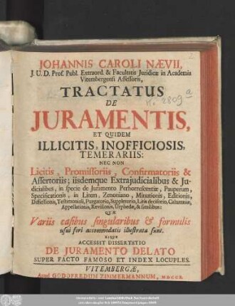 Johannis Caroli Nævii, I. U. D. Prof. Publ. Extraord. ... Tractatus De Iuramentis, Et Quidem Illicitis, Inofficiosis, Temerariis : Nec Non Licitis, Promissoriis, Confirmatoriis & Assertoriis ... ; Quæ Variis casibus singularibus [et] formulis usui fori accomodatis illustrata sunt ; Eique Accessit Dissertatio De Iuramento Delato Super Facto Famoso Et Index Locuples.