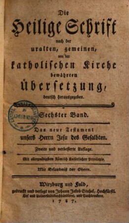 Die Heilige Schrift : nach der uralten, gemeinen, von der katholischen Kirche bewährten Übersetzung, deutsch herausgegeben, 6. Das neue Testament unsers Herrn Jesu des Gesalbten