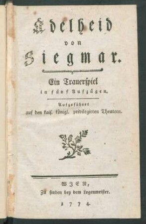 Adelheid von Siegmar : Ein Trauerspiel in fünf Aufzügen ; Aufgeführet auf den kais. königl. privilegirten Theatern
